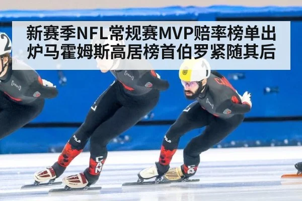 新赛季NFL常规赛MVP赔率榜单出炉马霍姆斯高居榜首伯罗紧随其后